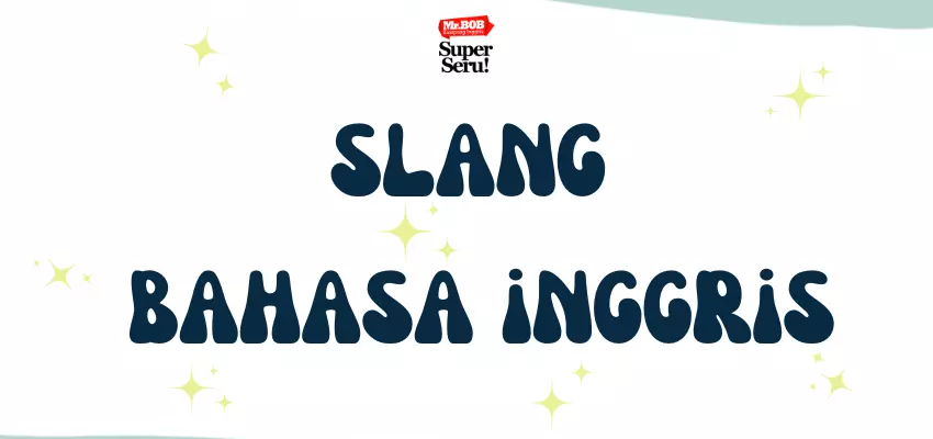 32 Slang Bahasa Inggris, cocok buat kamu Praktekin! - Mr. Bob Kampung Inggris