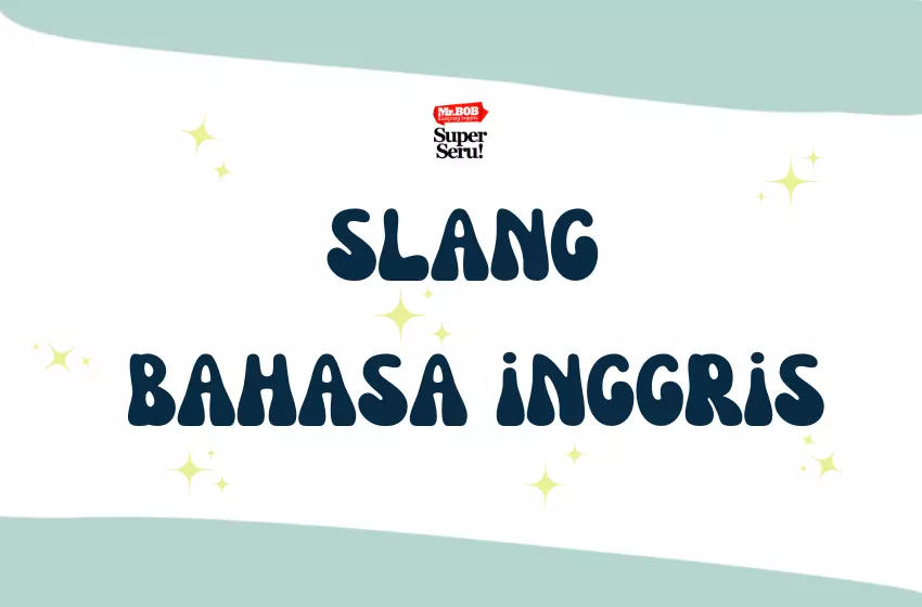 32 Slang Bahasa Inggris, cocok buat kamu Praktekin! - Mr. Bob Kampung Inggris