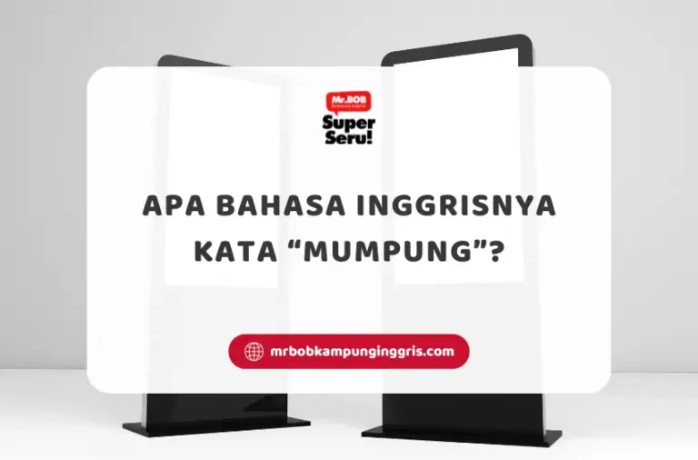 Apa Bahasa Inggrisnya Mumpung? - Mr Bob Kampung Inggris