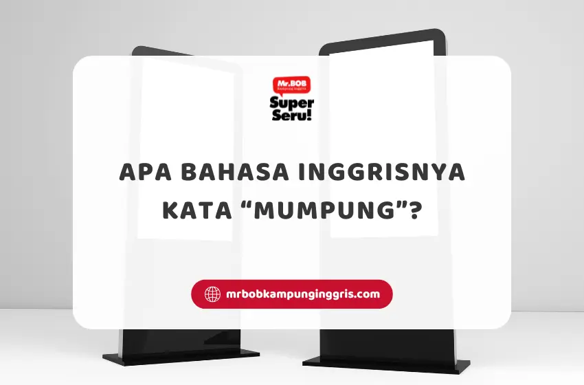 Apa Bahasa Inggrisnya Mumpung? - Mr Bob Kampung Inggris