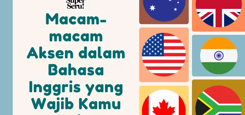 Macam-macam Aksen dalam Bahasa Inggris yang Wajib Kamu Tahu - Mr.BOB Kampung Inggris