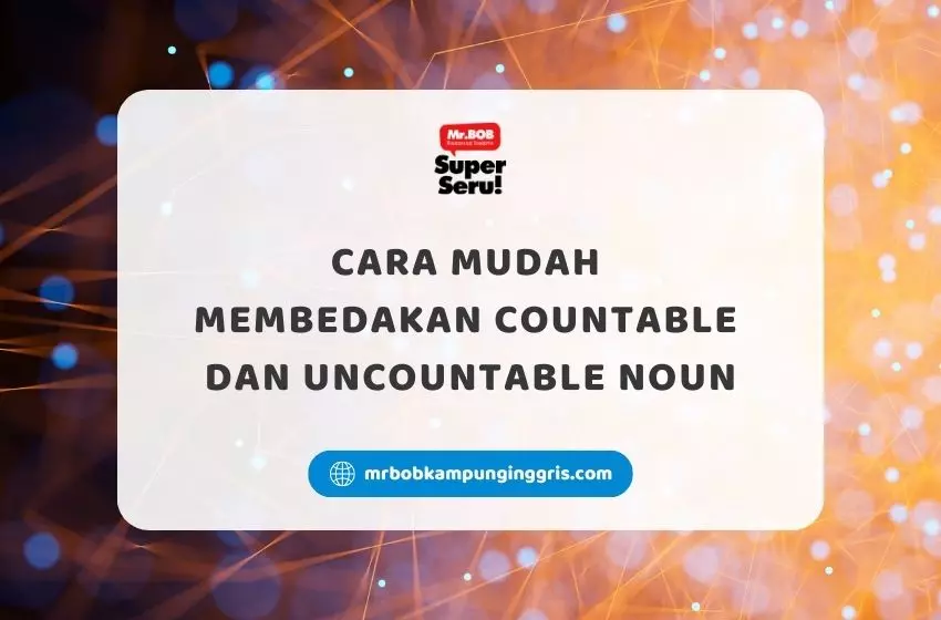 Cara Mudah Membedakan Countable dan Uncountable Noun - Mr.BOB Kampung Inggris