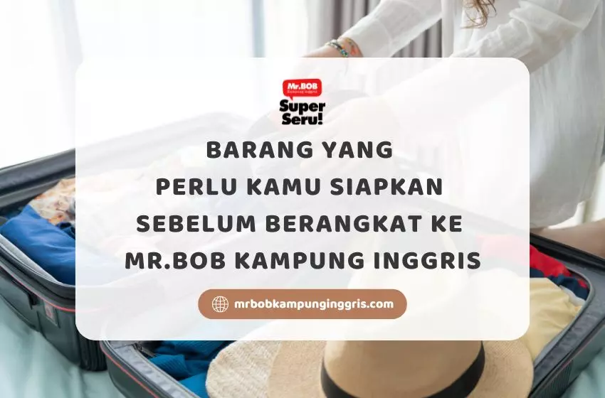 Barang Yang Perlu Kamu Siapkan Sebelum Berangkat ke Mr.BOB Kampung Inggris