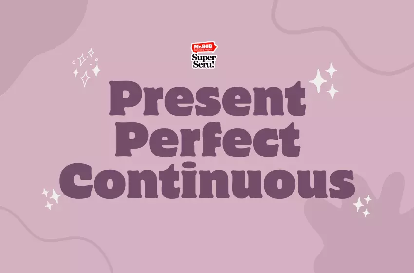 Memahami Present Perfect Continuous - Mr. Bob Kampung Inggris