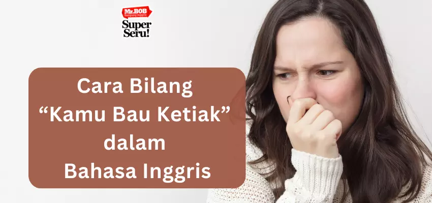 Cara Bilang “Kamu Bau Ketiak” dalam Bahasa Inggris - Mr.BOB Kampung Inggris