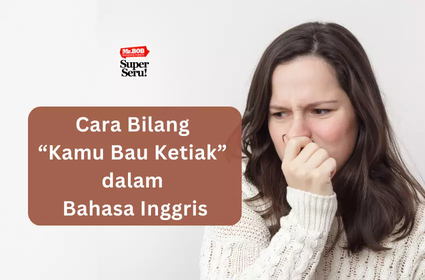 Cara Bilang “Kamu Bau Ketiak” dalam Bahasa Inggris - Mr.BOB Kampung Inggris