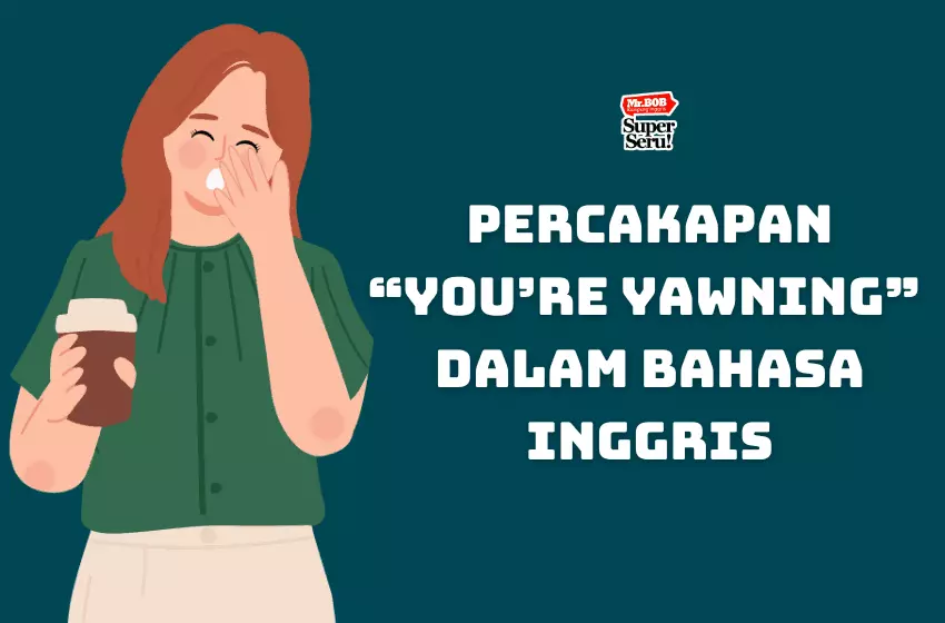 Percakapan "Kamu Menguap" dalam Bahasa Inggris - Mr. Bob Kampung Inggris