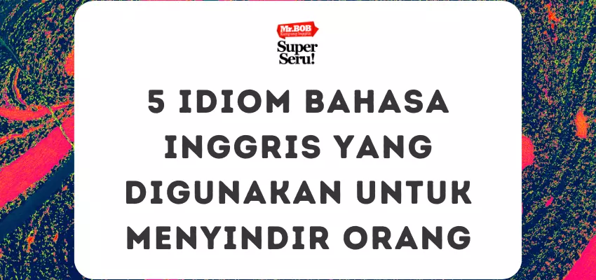 5 Idiom Bahasa Inggris yang Digunakan untuk Menyindir Orang - Mr.BOB Kampung Inggris