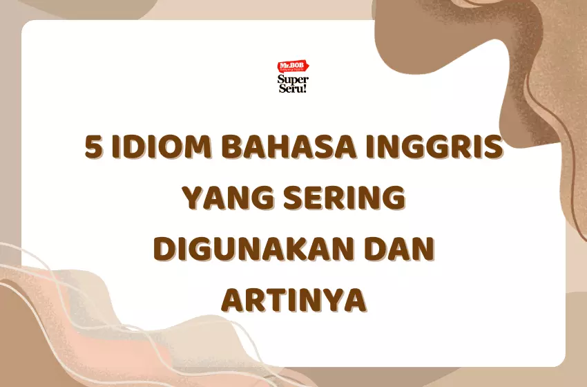 5 Idiom Bahasa Inggris yang Sering Digunakan dan Artinya - Mr. Bob Kampung Inggris