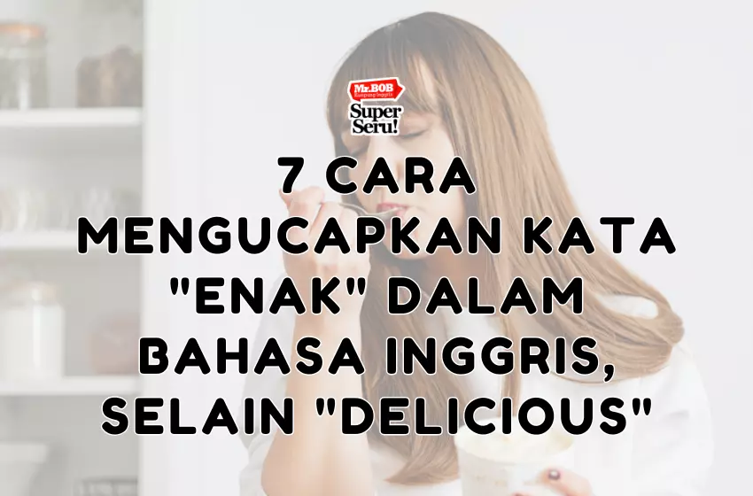 7 Cara Mengucapkan Kata Enak dalam Bahasa Inggris, Selain Delicious - Mr.BOB Kampung Inggris