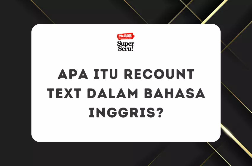 Apa Itu Recount Text dalam Bahasa Inggris - Mr.BOB Kampung Inggris