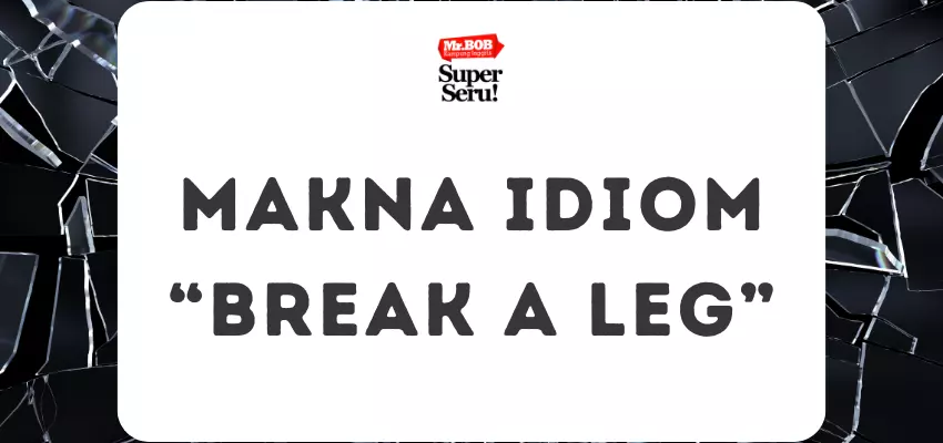 Makna Idiom Break a Leg - Mr.BOB Kampung Inggris