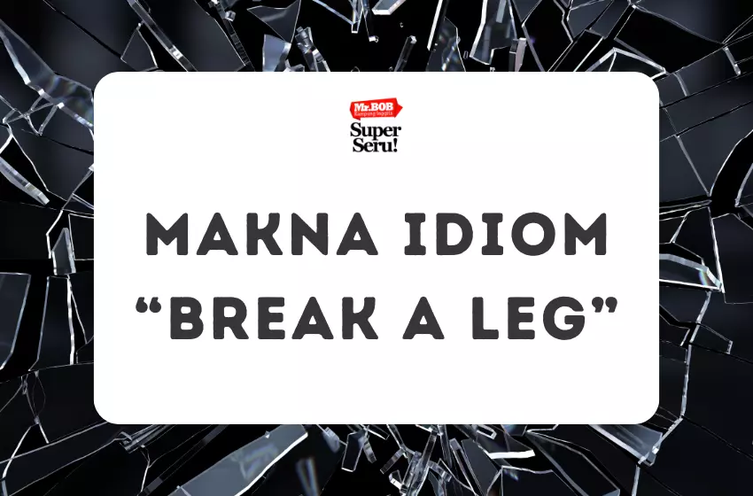 Makna Idiom Break a Leg - Mr.BOB Kampung Inggris