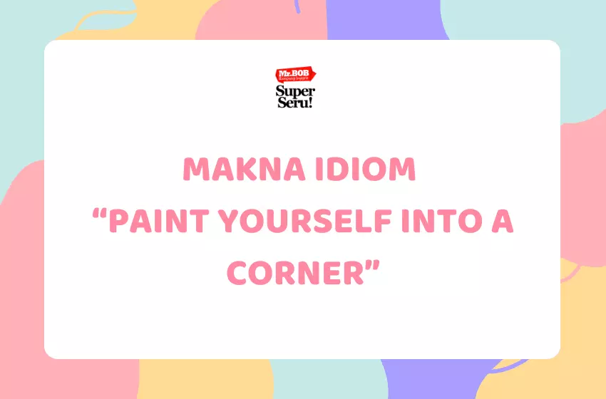 Makna Idiom Paint Yourself into a Corner - Mr.BOB Kampung Inggris