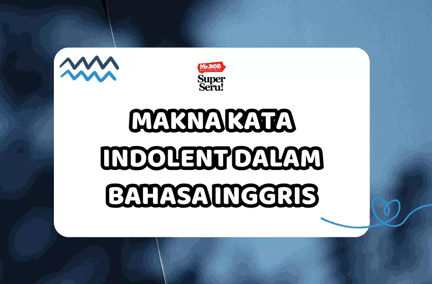 Makna Kata Indolent dalam Bahasa Inggris - Mr.BOB Kampung Inggris