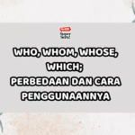 Who, Whom, Whose, Which: Perbedaan dan Cara Penggunaannya