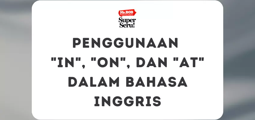 Penggunaan In, On, dan At dalam Bahasa Inggris - Mr.BOB Kampung Inggris