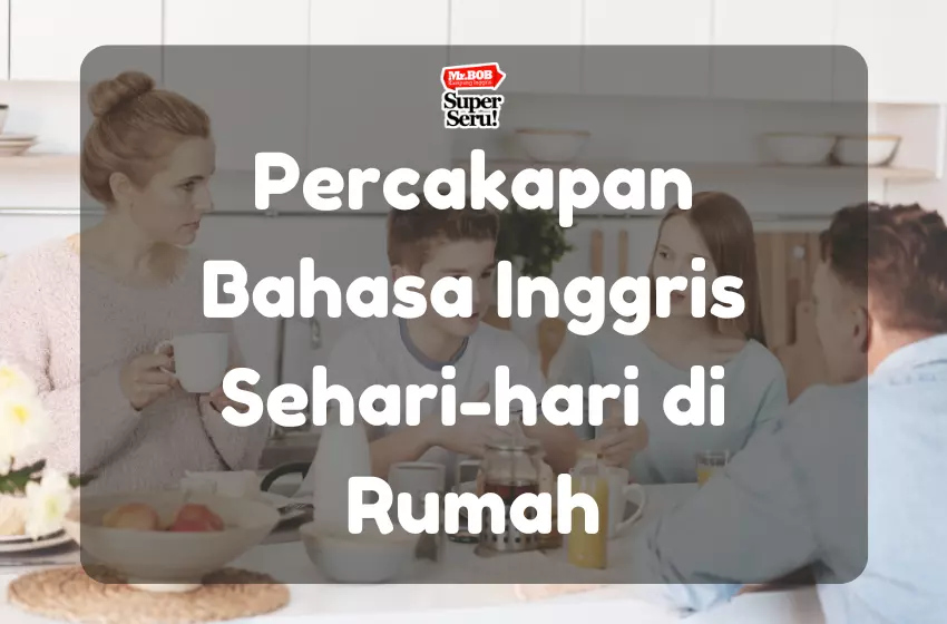 Percakapan Bahasa Inggris Sehari-hari di Rumah - Mr.BOB Kampung Inggris