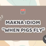 When Pigs Fly, Apa Arti Idiom ini?