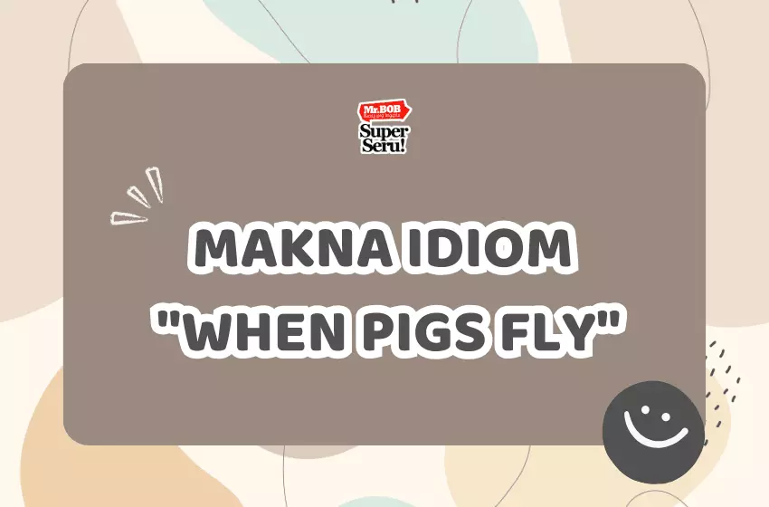 When Pigs Fly, Apa Arti Idiom ini? - Mr.BOB Kampung Inggris