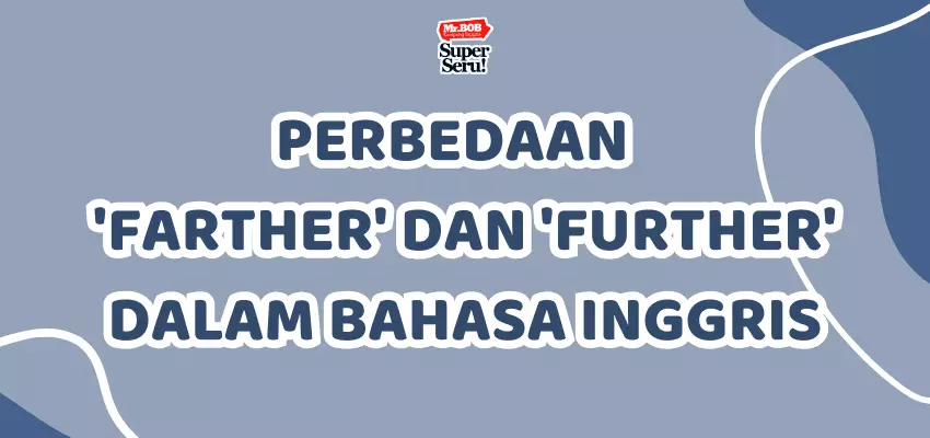 Perbedaan antara 'Farther' dan 'Further' dalam Bahasa Inggris - Mr.BOB Kampung Inggris