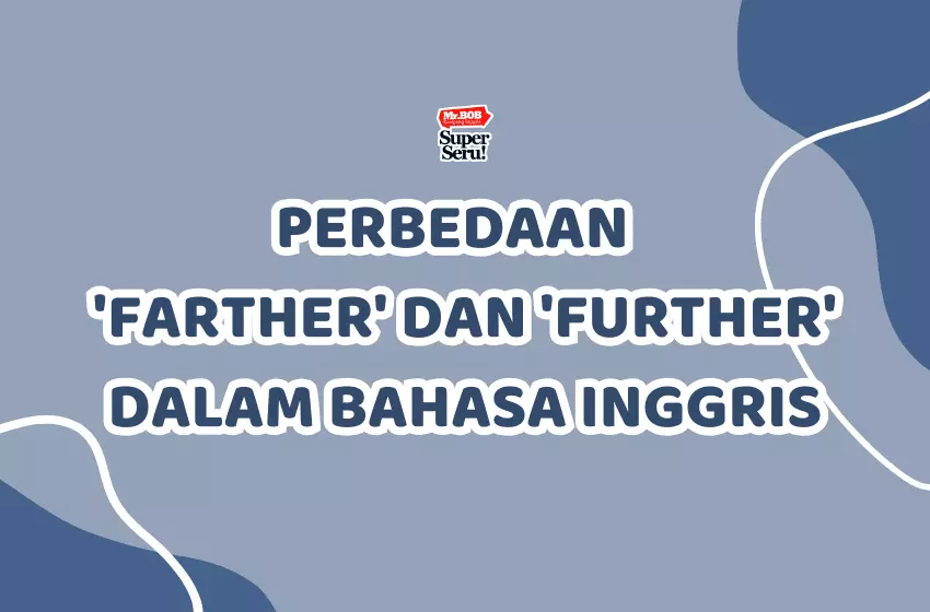 Perbedaan antara 'Farther' dan 'Further' dalam Bahasa Inggris - Mr.BOB Kampung Inggris