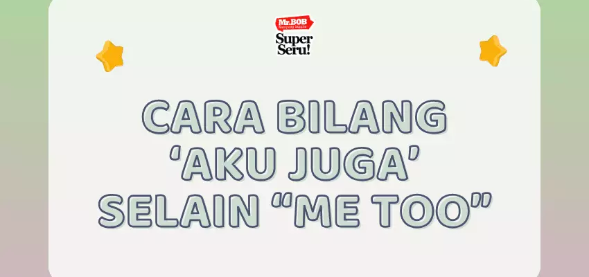 Cara Bilang ‘Aku Juga’ Selain “Me Too” - Mr.BOB Kampung Inggris