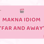 Makna Idiom “Far and Away” dan Penggunaannya