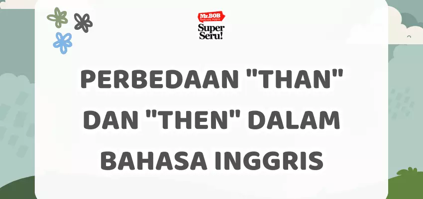 Perbedaan "Than" dan "Then" dalam Bahasa Inggris - Mr.BOB Kampung Inggris