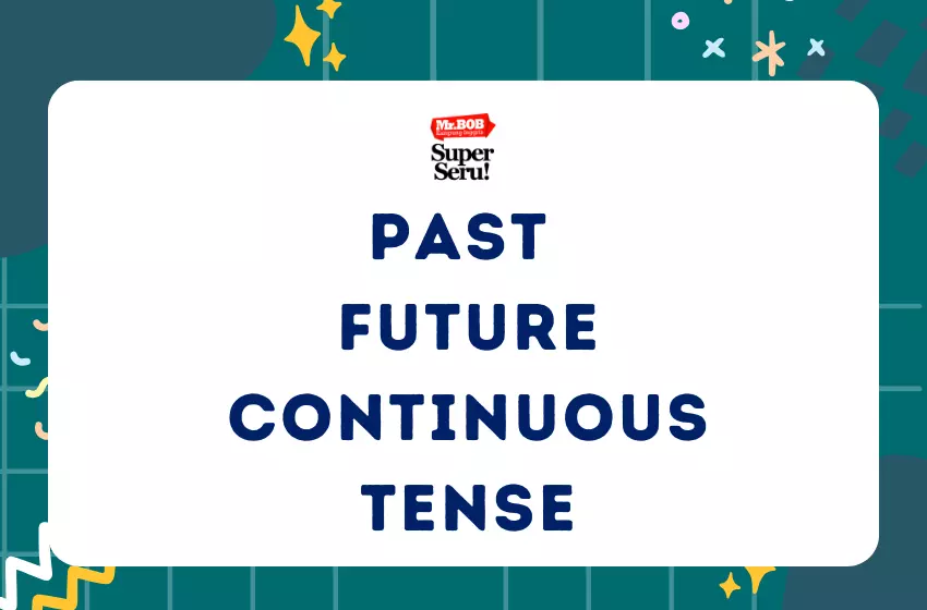 Pengertian Past Future Continuous Tense, Rumus, Penggunaan, dan Contohnya - Mr.BOB Kampung Inggris