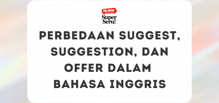 Perbedaan Suggest, Suggestion, dan Offer dalam Bahasa Inggris - Mr.BOB Kampung Inggris