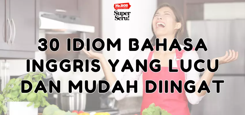 30 Idiom Bahasa Inggris yang Lucu dan Mudah Diingat - Mr.BOB Kampung Inggris