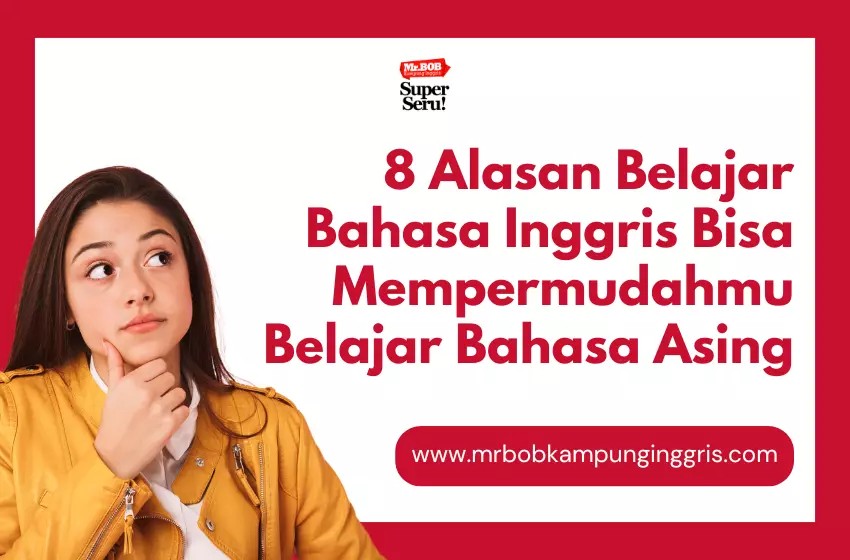 8 Alasan Belajar Bahasa Inggris Bisa Mempermudah Kamu Belajar Bahasa Asing - Mr.BOB Kampung Inggris