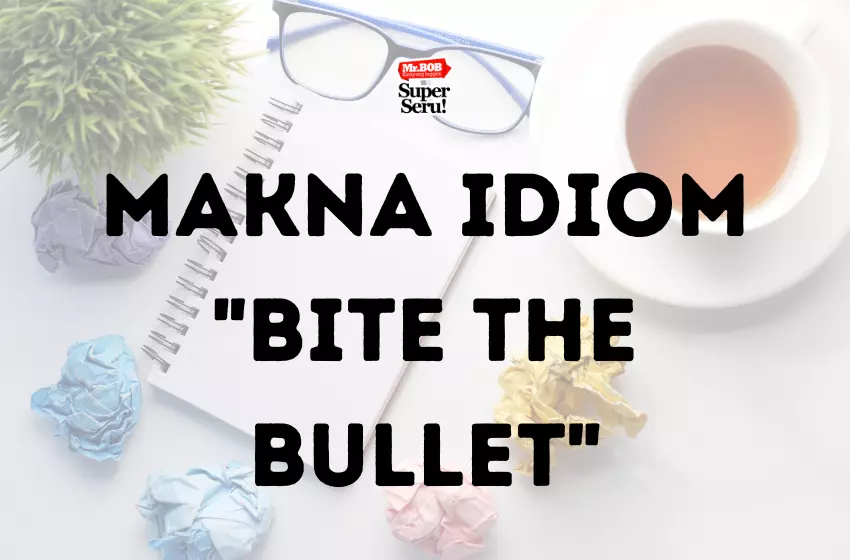 Makna Idiom Bite the Bullet - Mr.BOB Kampung Inggris