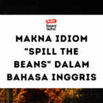 Makna Idiom “Spill the Beans” Dalam Bahasa Inggris