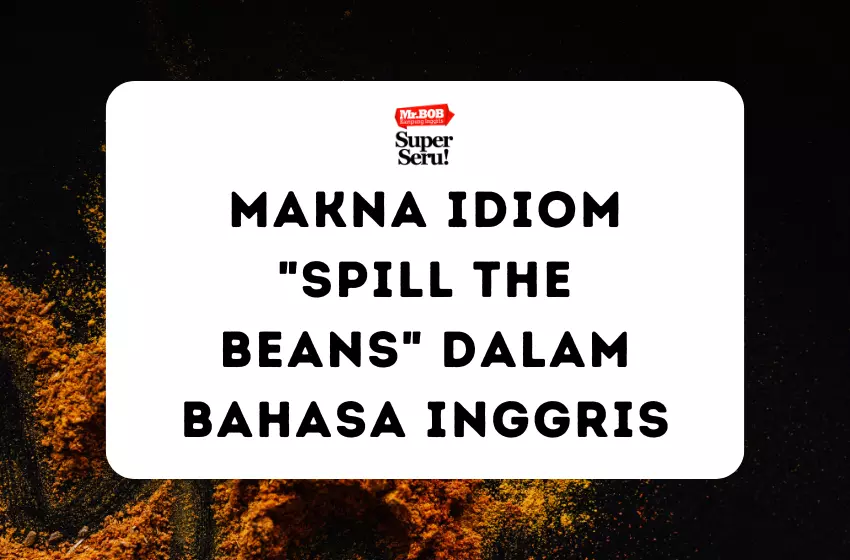 Makna Idiom Spill the Beans - Mr.BOB Kampung Inggris