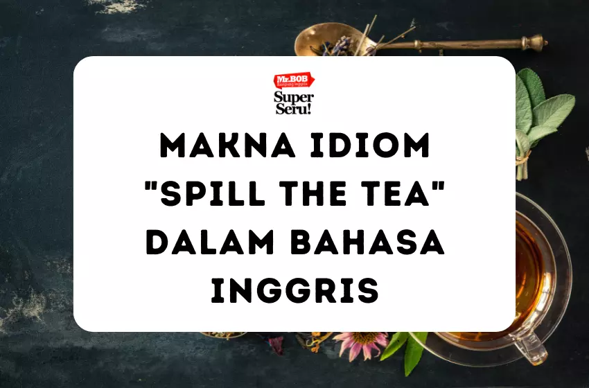 Makna Idiom Spill the Tea - Mr.BOB Kampung Inggris