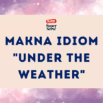 Makna Idiom “Under the Weather”