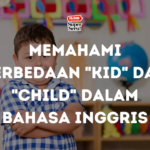 Memahami Perbedaan “Kid” dan “Child” dalam Bahasa Inggris