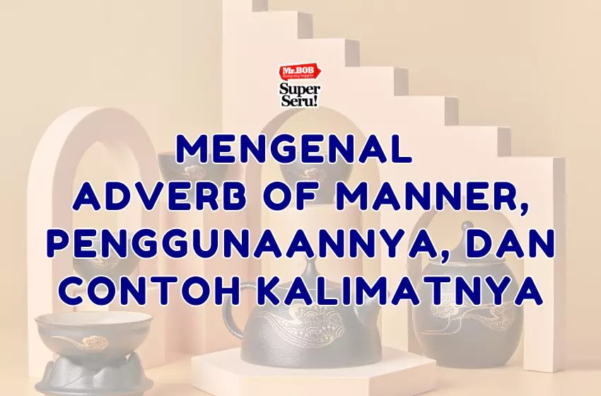 Mengenal Adverb of Manner, Penggunaannya, dan Contoh Kalimatnya - Mr.BOB Kampung Inggris