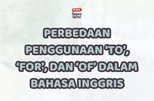 Perbedaan Penggunaan ‘To’, ‘For’, dan ‘Of’ dalam Bahasa Inggris - Mr.BOB Kampung Inggris