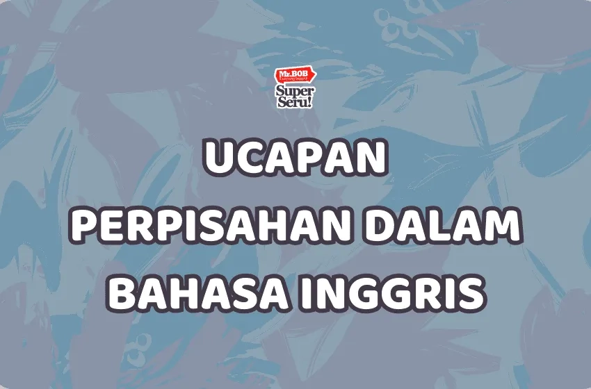 Ucapan Perpisahan dalam Bahasa Inggris - Mr.BOB Kampung Inggris