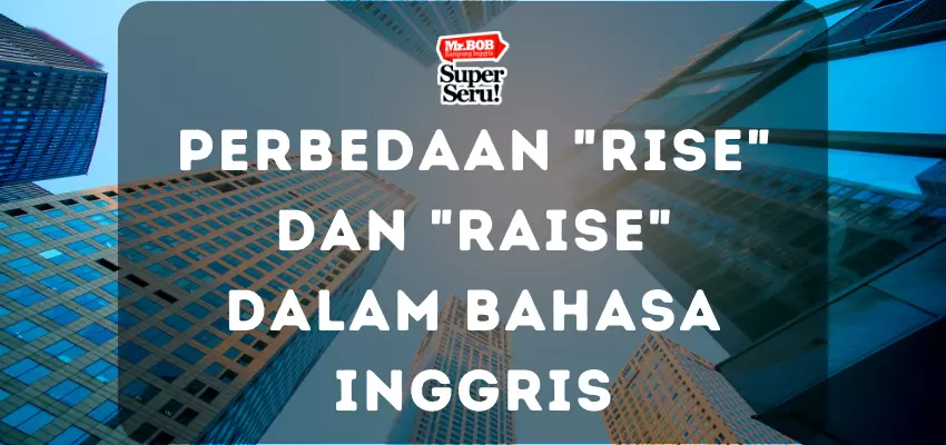 Perbedaan Rise dan Raise dalam Bahasa Inggris - Mr.BOB Kampung Inggris