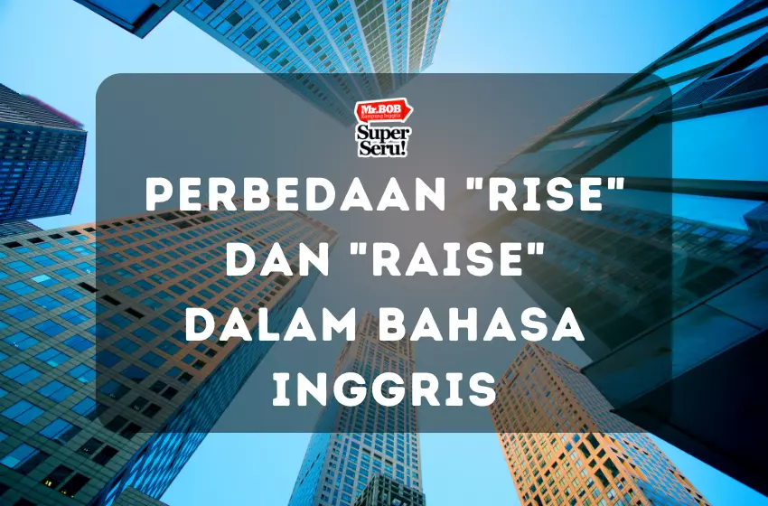 Perbedaan Rise dan Raise dalam Bahasa Inggris - Mr.BOB Kampung Inggris