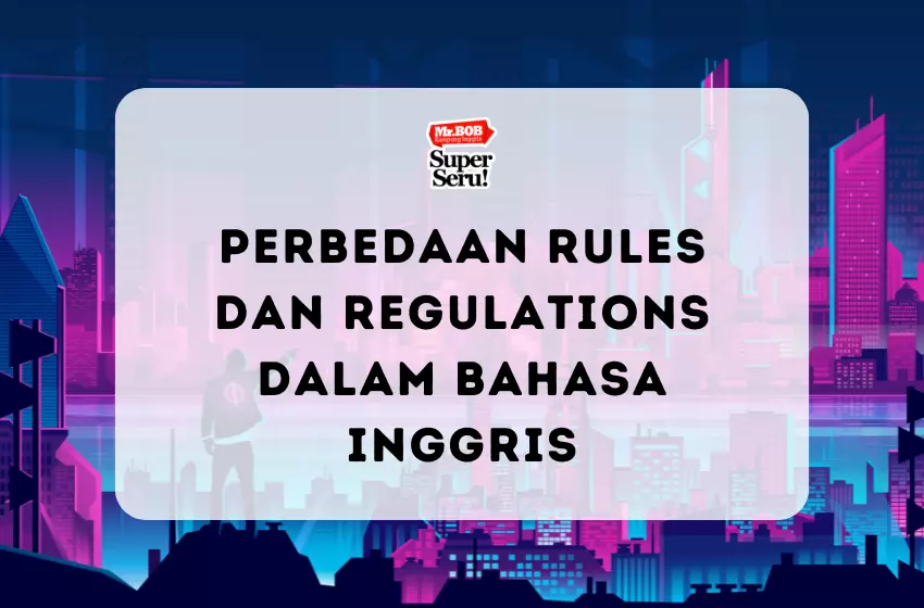 Perbedaan Rules dan Regulations dalam Bahasa Inggris - Mr.BOB Kampung Inggris