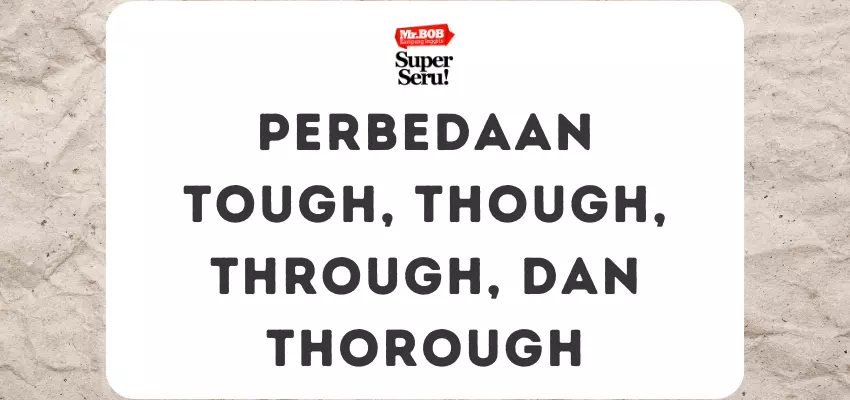 Perbedaan Tough, Though, Through, dan Thorough - Mr.BOB Kampung Inggris