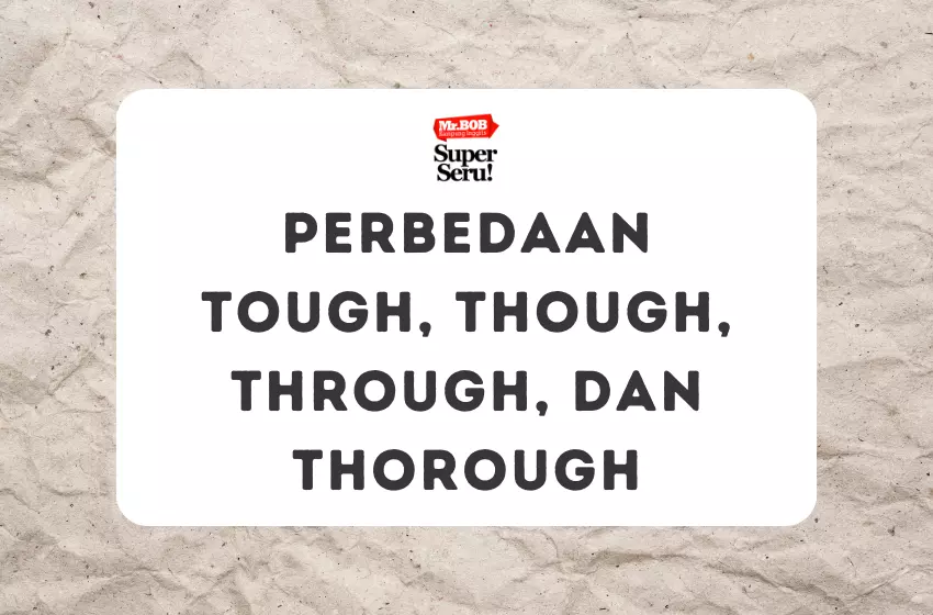 Perbedaan Tough, Though, Through, dan Thorough - Mr.BOB Kampung Inggris