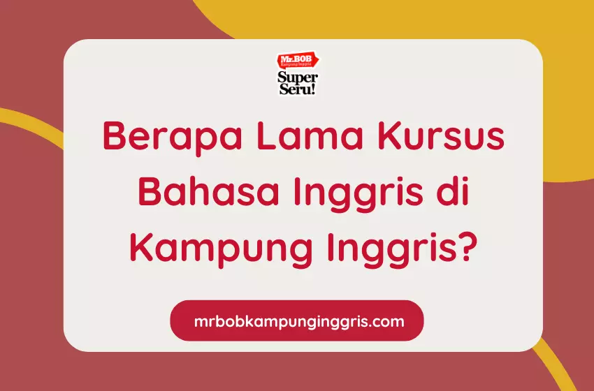 Berapa Lama Kursus Bahasa Inggris di Kampung Inggris? - Mr.BOB Kampung Inggris