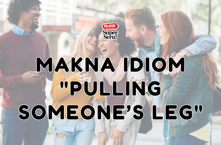 Makna Idiom Pulling Someone’s Leg - Mr.BOB Kampung Inggris