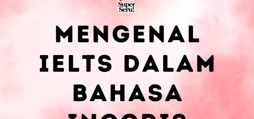 Mengenal IELTS dalam Bahasa Inggris - Mr.BOB Kampung Inggris